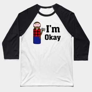 I'm okay (lumber jack) Baseball T-Shirt